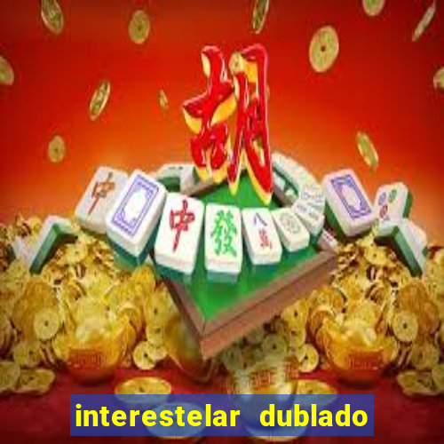 interestelar dublado 4k interestelar filme completo dublado